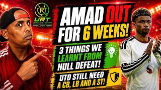 3 THINGS WE HAVE LEARNED FROM THAT DEFEAT|AMAD OUT FOR 6 WEEKS?|MANCHESTER STILL NEED 3 PLAYERS