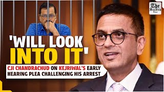 'Will look into it': CJI Chandrachud on Kejriwal's early hearing plea challenging his arrest
