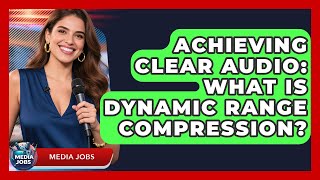 Achieving Clear Audio: What Is Dynamic Range Compression? - Media Jobs