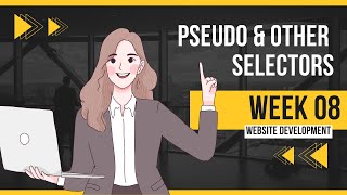 Week 08 Pseudo & Other Selectors