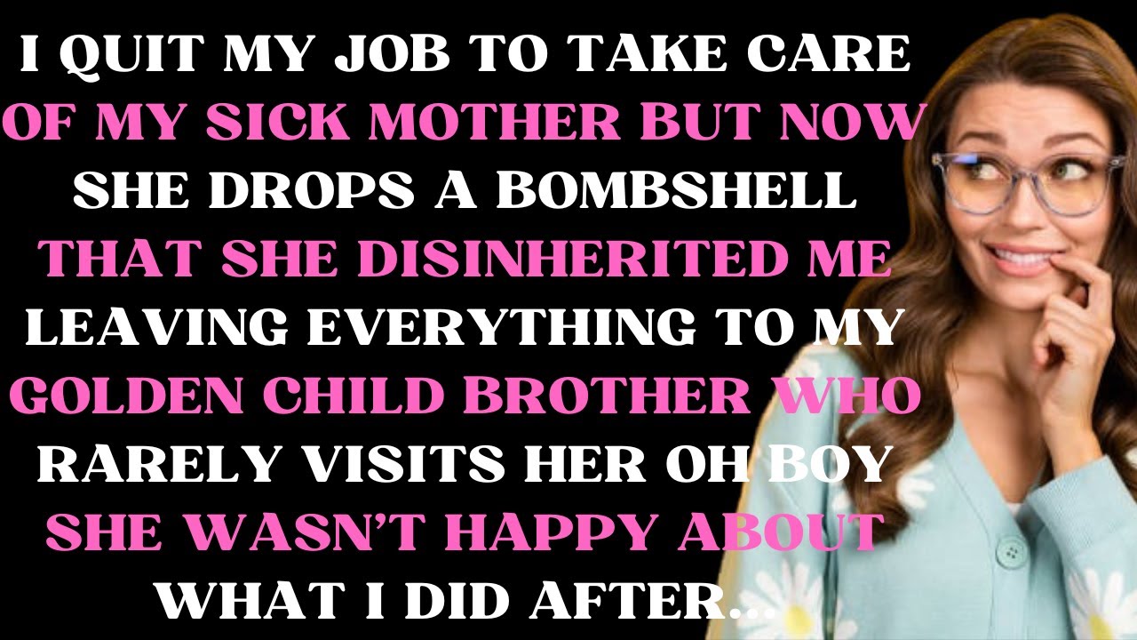 I quit my job to take care of my sick mother but now she drops a ...