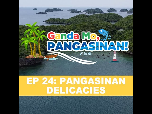 GANDA MO, PANGASINAN! (EPISODE 24: PANGASINAN DELICACIES)