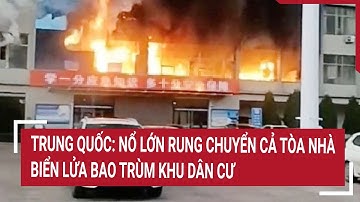 Trung Quốc: Nổ lớn rung chuyển cả tòa nhà, 