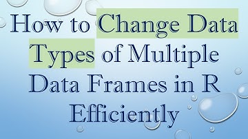 How to Change Data Types of Multiple Data Frames in R Efficiently