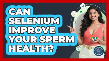 Can Selenium Improve Your Sperm Health? - All About the Immune System