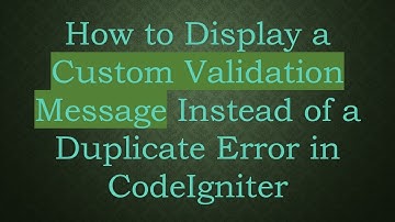 How to Display a Custom Validation Message Instead of a Duplicate Error in CodeIgniter