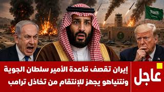 إيران تقصف قاعدة سلطان الجوية فى السعودية .. ونتنياهو يستعد للإنتقام من ترامب
