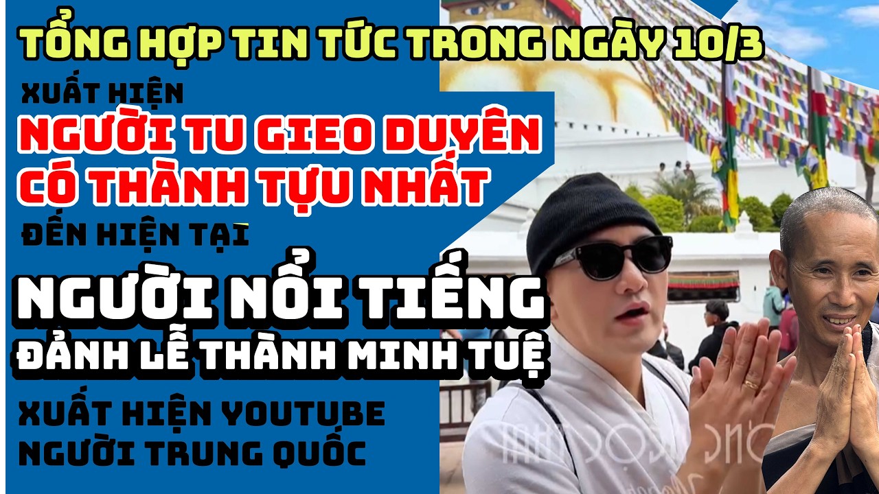 Tin Tức Tổng Hợp 10/3/2026. Xuất Hiện Người Tu Gieo Duyên Có Thành Tựu Nhất so với số còn lại.