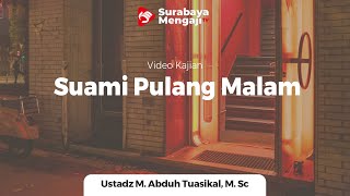 Suami Pulang Malam - Ustadz M. Abduh Tuasikal, M. Sc