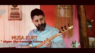 Akşam Olur Karanlığa Kalırsın - Musa Kurt