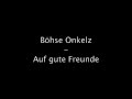 Boese Onkelz - Auf gute Freunde original Office Origina Musik (Lyrics)