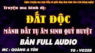 [ TRỌN BỘ ] TRTRUYỆN MA CÓ THẬT - ĐẤT ĐỘC - MẢNH ĐẤT TỤ ÂM SINH QUỶ HUYỆT - MC QUÀNG A TŨN