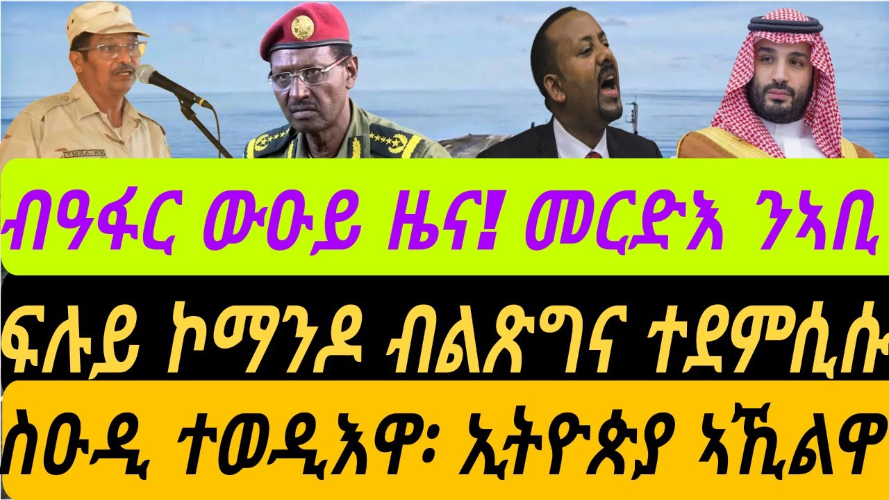 ብዓፋር ውዑይ ዜና! መርድእ ንኣቢ። ፍሉይ ኮማንዶ ብልጽግና ተደሲሱ። ስዑዲ ተወዲእዋ፡ ንኢትዮጵያ ወሲናትላ። ብቀጥታ ብኣቆጻጽራ በርሊን ስዓት 8