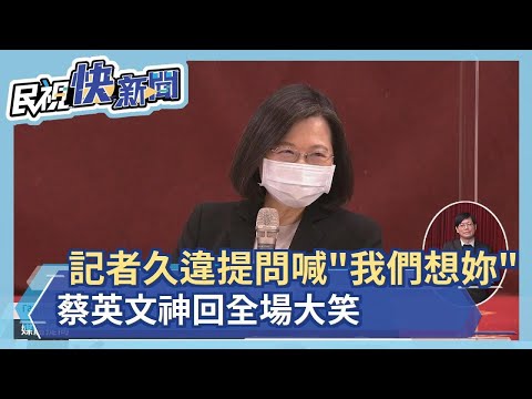 記者久違提問喊「我們想妳」 蔡英文神回全場大笑：你們不是想我是想問問題－民視新聞