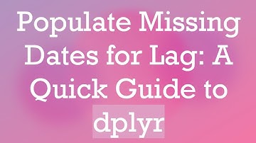 Populate Missing Dates for Lag: A Quick Guide to dplyr