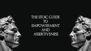The Stoic Guide to Empowerment and Assertiveness