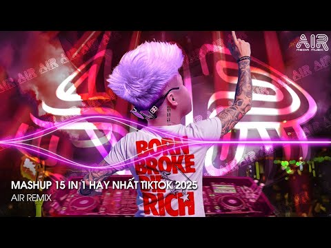 Mashup 15 In 1 Nhạc Remix TikTok Triệu View Hay Nhất Hiện Nay Top 15 Nhạc TikTok Hay Nhất 2025