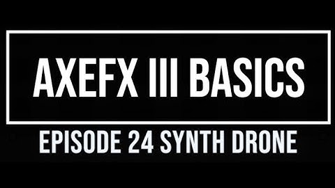 AxeFX III Basics Episode 24 Synth Drone