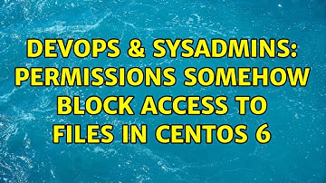 DevOps & SysAdmins: Permissions somehow block access to files in CentOS 6 (2 Solutions!!)