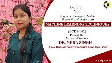 BAYESIAN LEARNING, NAÏVE BAYES & EM ALGORITHM | MLT | LECTURE 03 BY DR. NEHA SINGH | AKGEC
