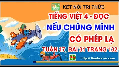 Tiếng Việt 4 Bài 31  Đọc: Nếu chúng mình có phép lạ | Kết nối tri thức Tuần 17 trang 132