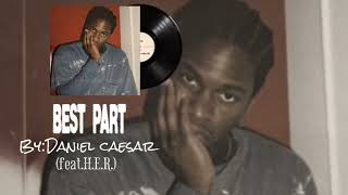 Best Part by: Daniel Caesar(feat.H.E.R)
