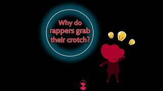 Why do rappers touch their crotch?