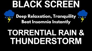 Deep Relaxation, Tranquility to Beat Insomnia with Torrential Rain & Furious Thunderstorm Sounds