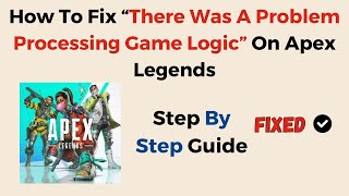 How To Fix “There Was A Problem Processing Game Logic” On Apex Legends