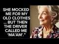 SHE MOCKED ME FOR MY OLD CLOTHES… BUT THEN THE DRIVER CALLED ME ‘MA’AM’.”