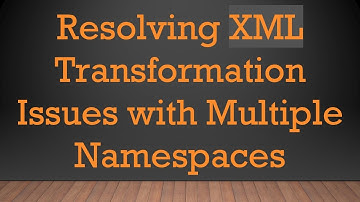 Resolving XML Transformation Issues with Multiple Namespaces