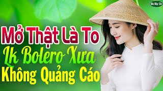 Mở Thật Là To LK Nhạc Trữ Tình Bolero Cho Cả Xóm Cùng PHÊ➤LK Nhạc Rumba KHÔNG QUẢNG CÁO Hay Nức Lòng