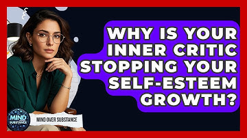 Why Is Your Inner Critic Stopping Your Self-esteem Growth? - Mind Over Substance