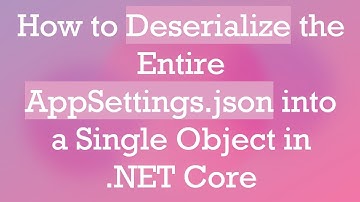 How to Deserialize the Entire AppSettings.json into a Single Object in .NET Core