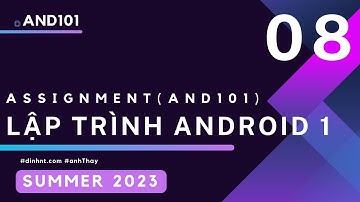 KỲ SUMMER 2023 - Hướng dẫn thực hiện Assignment - Lập trình Android 1 (AND101) - Phần 08