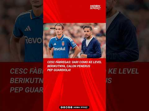 Video CESC FABREGAS BISA JADI PEP GUARDIOLA BERIKUTNYA!