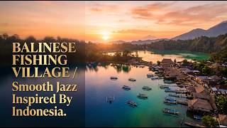Information Sunset Traditional Fishing Village 🌅 Bali Jazz Ambience | Clarinet Jazz Guide