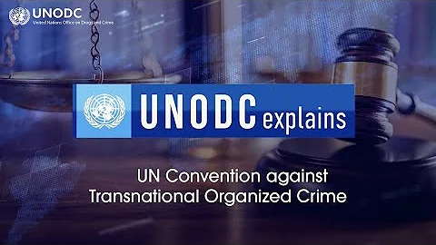 UNODC explains 📢 about the UN Convention against Transnational Organized Crime