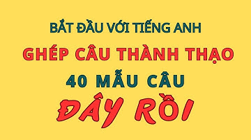 Làm Chủ 40 Mẫu Câu Tiếng Anh |Ghép Câu Thành Thạo |Mẫu câu tiếng Anh đơn giản sử dụng thường xuyên