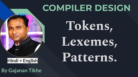 Tokens, Lexemes, Patterns