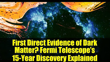 First Direct Evidence of Dark Matter? Fermi Telescope’s 15-Year Discovery Explained