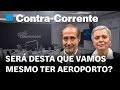 Ser desta que vamos mesmo ter aeroporto  contracorrente em direto na rdio observador