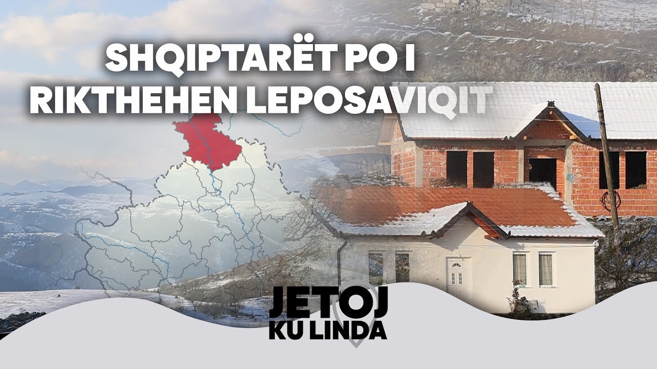 Jetoj ku linda – Fshati me shqiptarë në Leposaviq që po ringjallet | @teve1