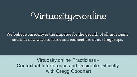 Virtuosity.online Practiclass - Contextual Interference and Desirable Difficulty with Gregg Goodhart