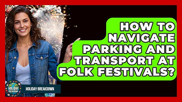 How To Navigate Parking And Transport At Folk Festivals? - Holiday Breakdown