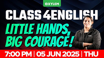 Class 4 ENGLISH | Little Hands, Big Courage ! | Xylem Class 4
