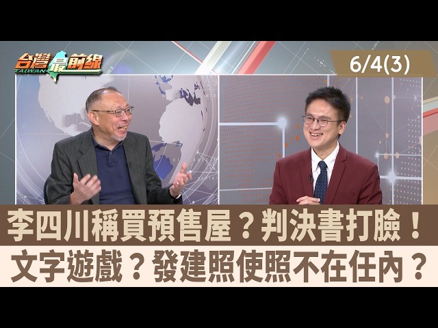 李四川稱買預售屋？判決書打臉！ 文字遊戲？發建照使照不在任內？【台灣最前線 重點摘要】2026.06.04(3)