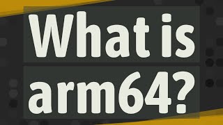 What Is Arm64?