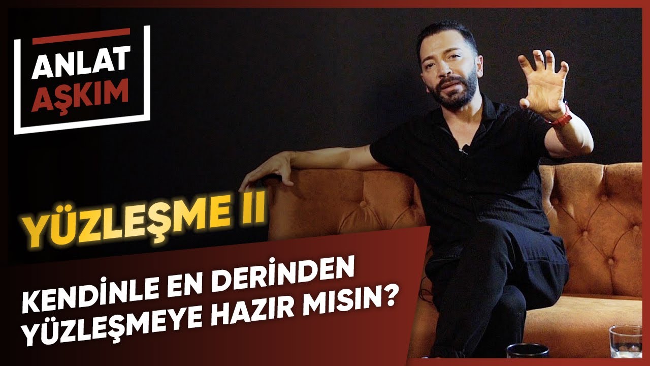 ANLAT AŞKIM - YÜZLEŞME II - Kendinle En Derinden Yüzleşmeye Hazır Mısın? | Aşkım Kapışmak