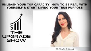 Unleash Your Top Capacity! How To Be Real With Yourself & Start Living Your True Purpose